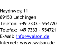 Haydnweg 11 89150 Laichingen Telefon: +49 7333 - 954720  Telefax: +49 7333 - 954721  E-Mail: info@walson.de Internet: www.walson.de